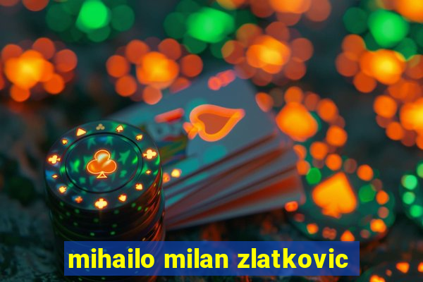 mihailo milan zlatkovic